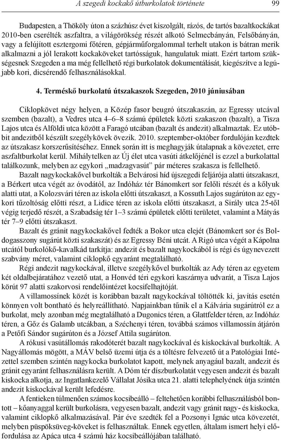 ezért tartom szükségesnek szegeden a ma még fellelhető régi burkolatok dokumentálását, kiegészítve a legújabb kori, dicsérendő felhasználásokkal. 4.