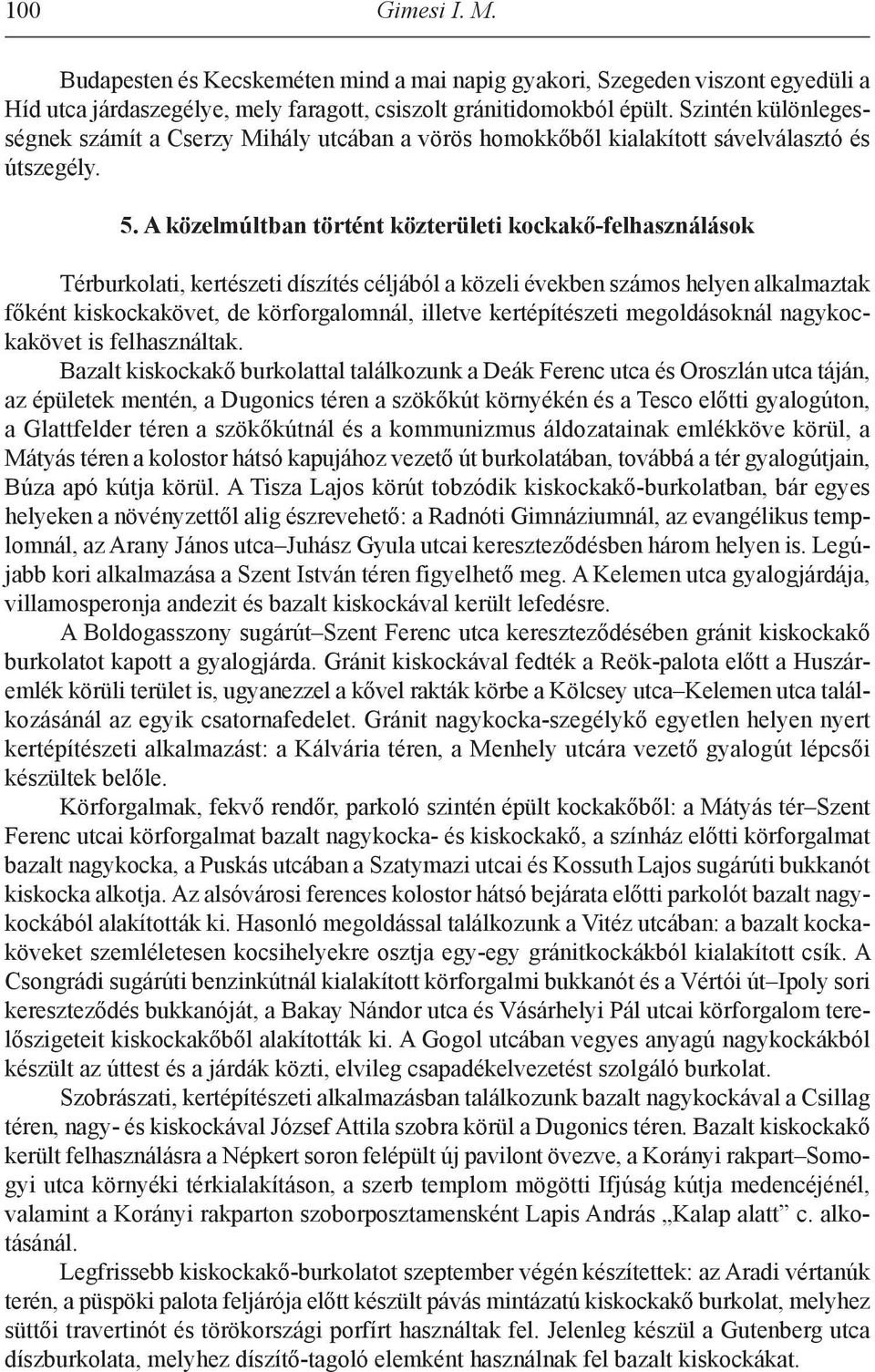 A közelmúltban történt közterületi kockakő-felhasználások Térburkolati, kertészeti díszítés céljából a közeli években számos helyen alkalmaztak főként kiskockakövet, de körforgalomnál, illetve