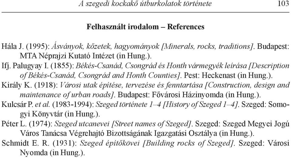 Pest: Heckenast (in Hung.). Király K. (1918): Városi utak építése, tervezése és fenntartása [Construction, design and maintenance of urban roads]. Budapest: Fővárosi Házinyomda (in Hung.). Kulcsár P.