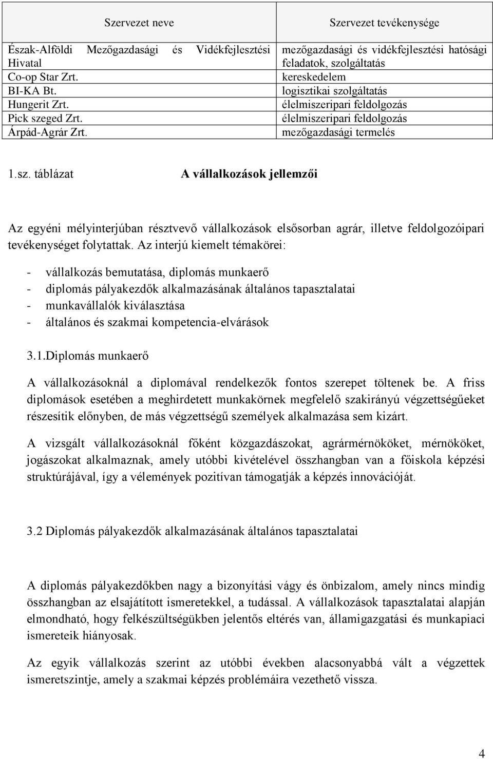 termelés 1.sz. táblázat A vállalkozások jellemzői Az egyéni mélyinterjúban résztvevő vállalkozások elsősorban agrár, illetve feldolgozóipari tevékenységet folytattak.