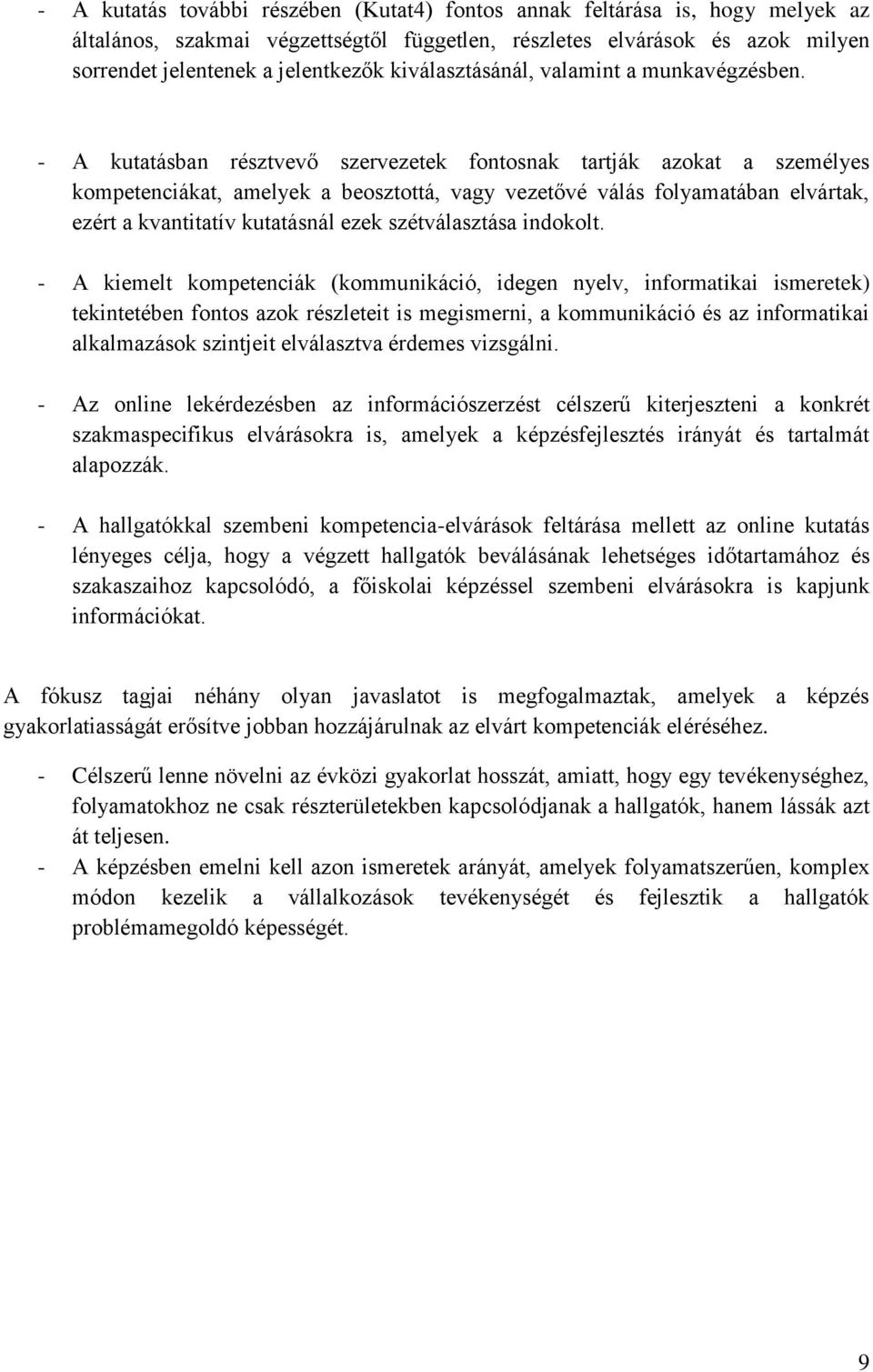 - A kutatásban résztvevő szervezetek fontosnak tartják azokat a személyes kompetenciákat, amelyek a beosztottá, vagy vezetővé válás folyamatában elvártak, ezért a kvantitatív kutatásnál ezek