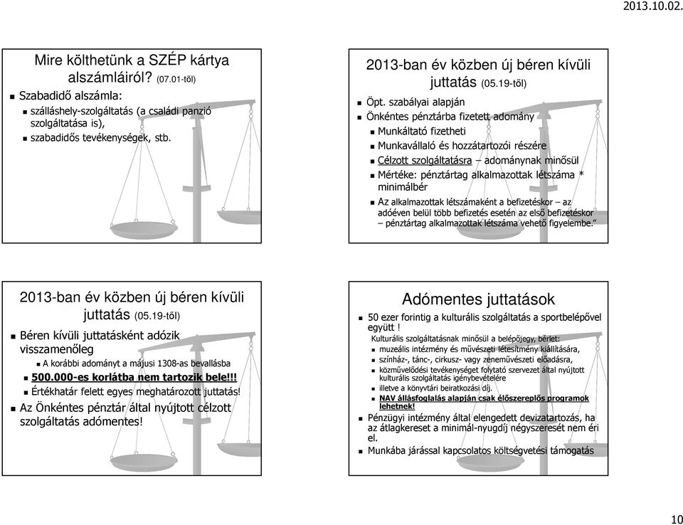 szabályai alapján Önkéntes pénztárba fizetett adomány Munkáltató fizetheti Munkavállaló és hozzátartozói részére Célzott szolgáltatásra adománynak minősül Mértéke: pénztártag alkalmazottak létszáma *