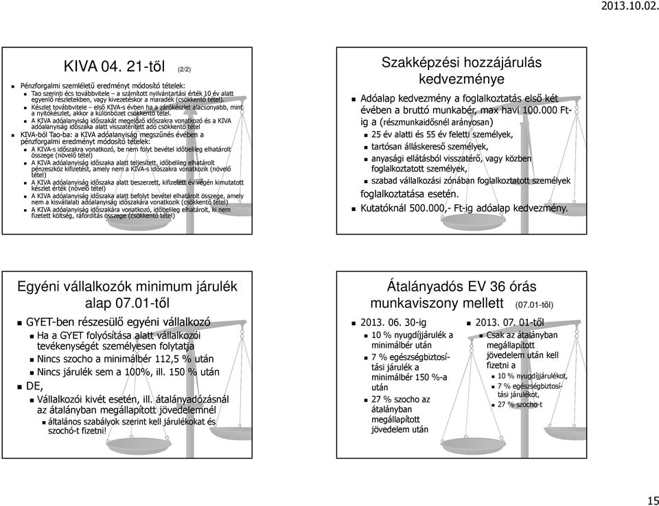 (csökkentő tétel). Készlet továbbvitele első KIVA-s évben ha a zárókészlet alacsonyabb, mint a nyitókészlet, akkor a különbözet csökkentő tétel.