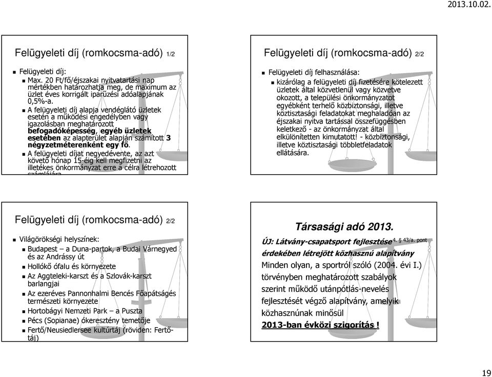 egy fő. A felügyeleti díjat negyedévente, az azt követő hónap 15-éig kell megfizetni az illetékes önkormányzat erre a célra létrehozott számlájára.