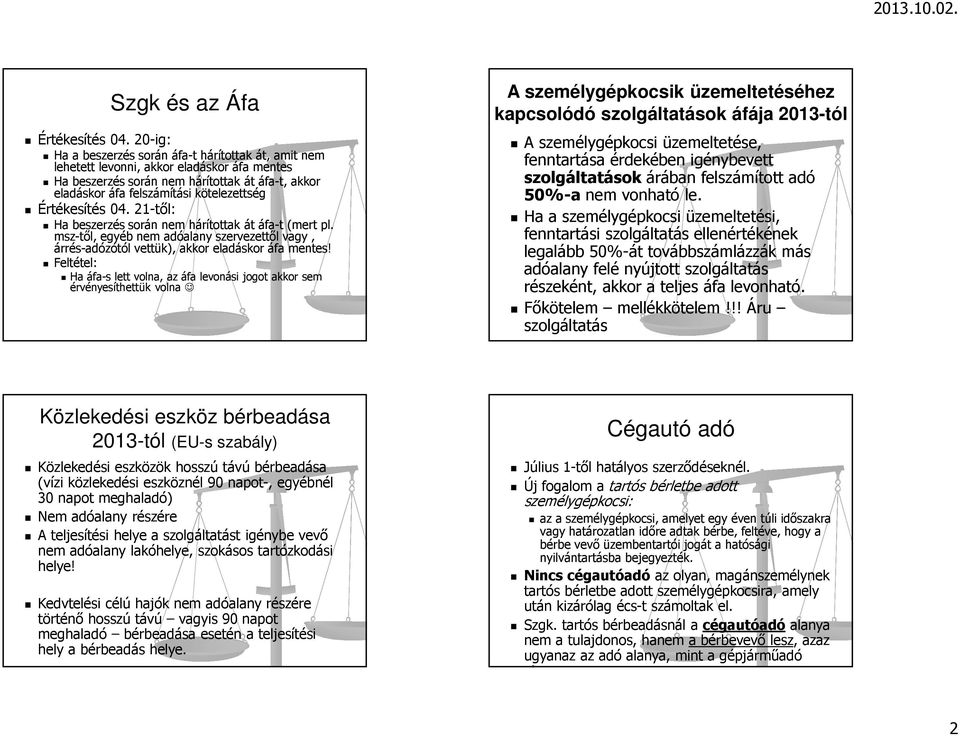 Értékesítés 04. 21-től: Ha beszerzés során nem hárítottak át áfa-t (mert pl. msz-től, egyéb nem adóalany szervezettől vagy, árrés-adózótól vettük), akkor eladáskor áfa mentes!