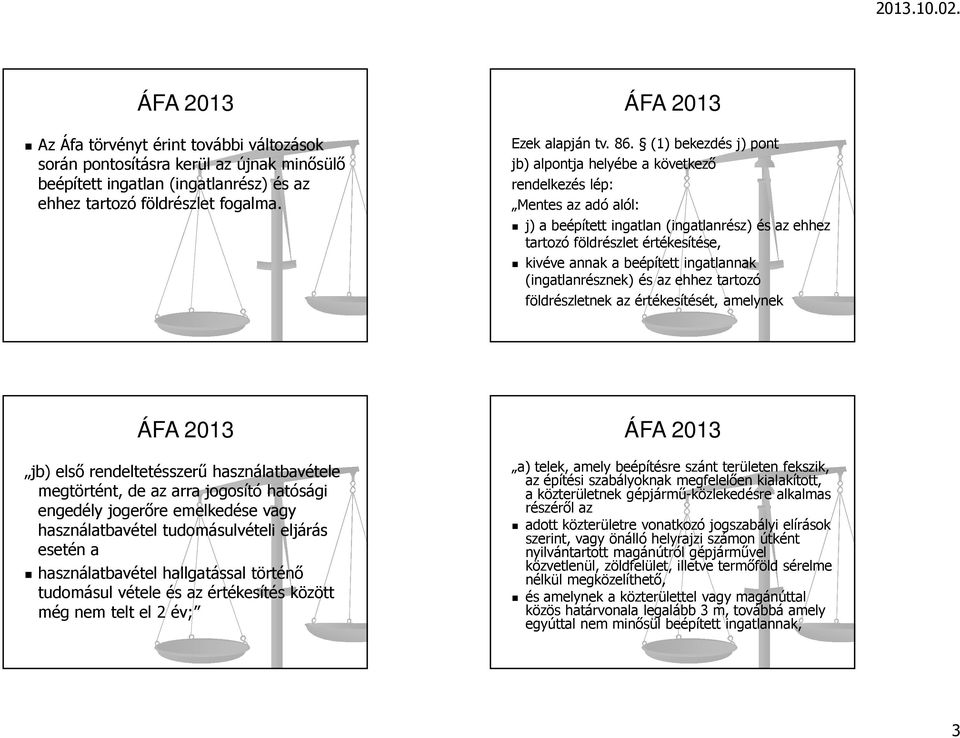 beépített ingatlannak (ingatlanrésznek) és az ehhez tartozó földrészletnek az értékesítését, amelynek jb) első rendeltetésszerű használatbavétele megtörtént, de az arra jogosító hatósági engedély