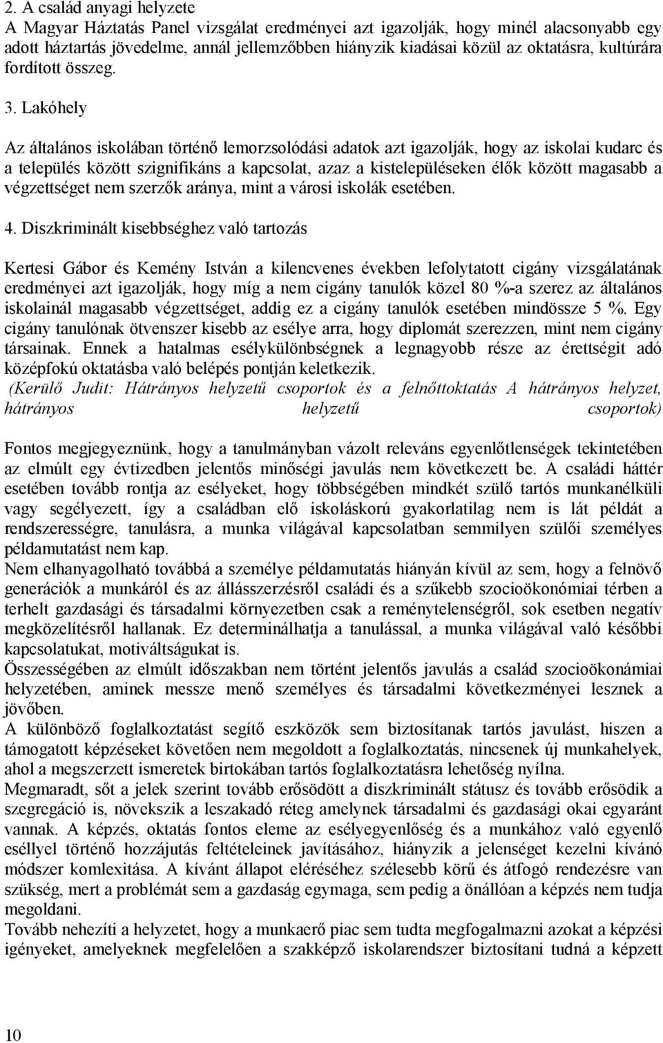 Lakóhely Az általános iskolában történő lemorzsolódási adatok azt igazolják, hogy az iskolai kudarc és a település között szignifikáns a kapcsolat, azaz a kistelepüléseken élők között magasabb a