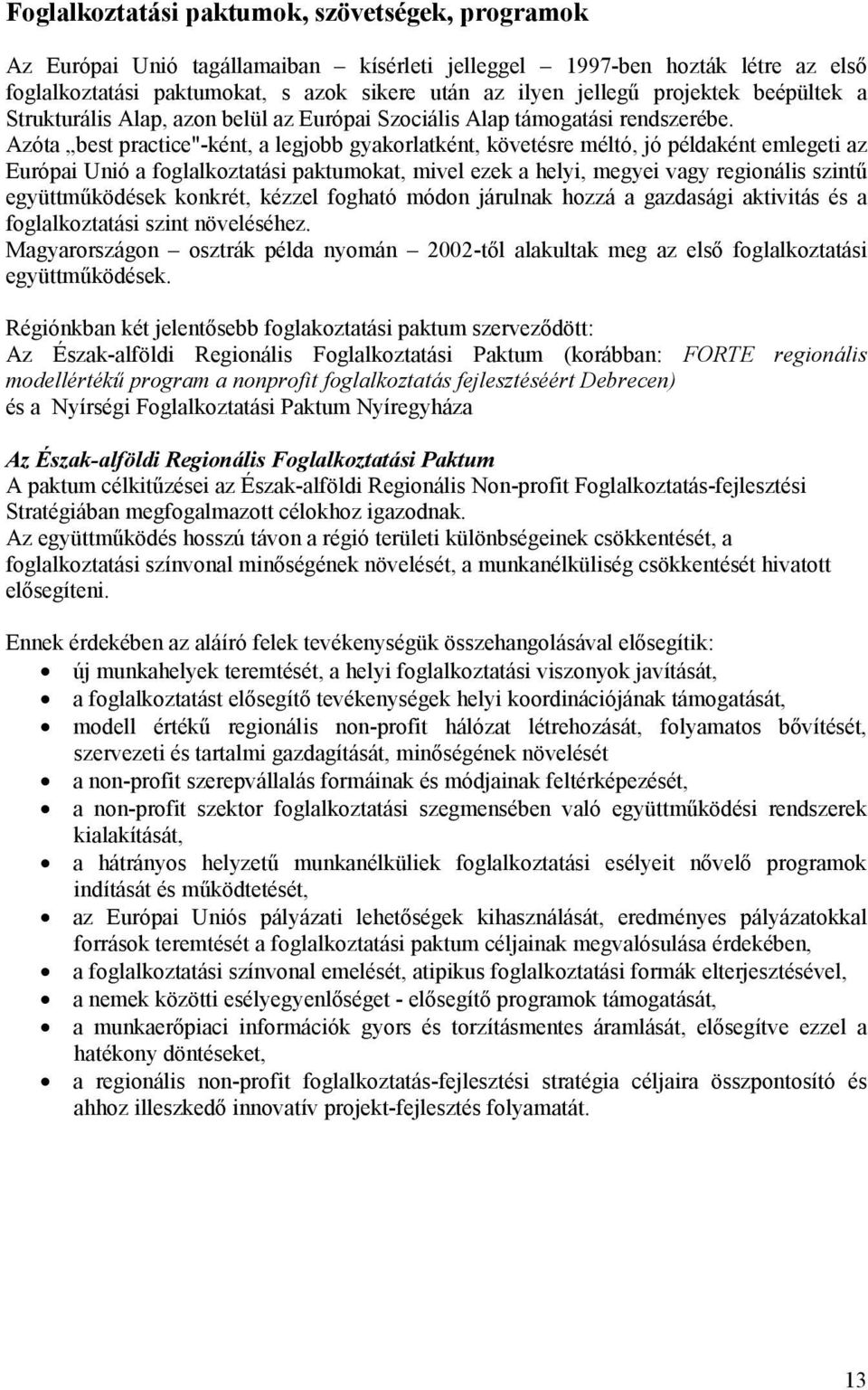 Azóta best practice"-ként, a legjobb gyakorlatként, követésre méltó, jó példaként emlegeti az Európai Unió a foglalkoztatási paktumokat, mivel ezek a helyi, megyei vagy regionális szintű