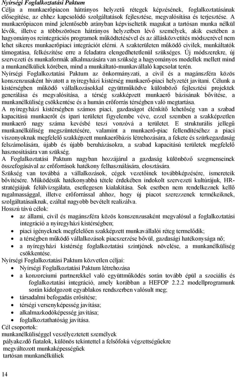 A munkaerőpiacon mind jelentősebb arányban képviseltetik magukat a tartósan munka nélkül lévők, illetve a többszörösen hátrányos helyzetben lévő személyek, akik esetében a hagyományos reintegrációs