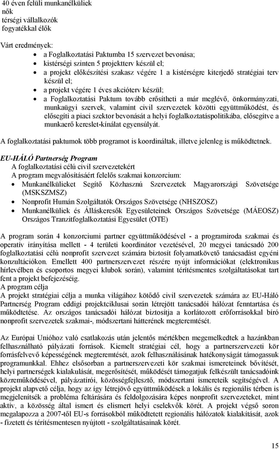 munkaügyi szervek, valamint civil szervezetek közötti együttműködést, és elősegíti a piaci szektor bevonását a helyi foglalkoztatáspolitikába, elősegítve a munkaerő kereslet-kínálat egyensúlyát.