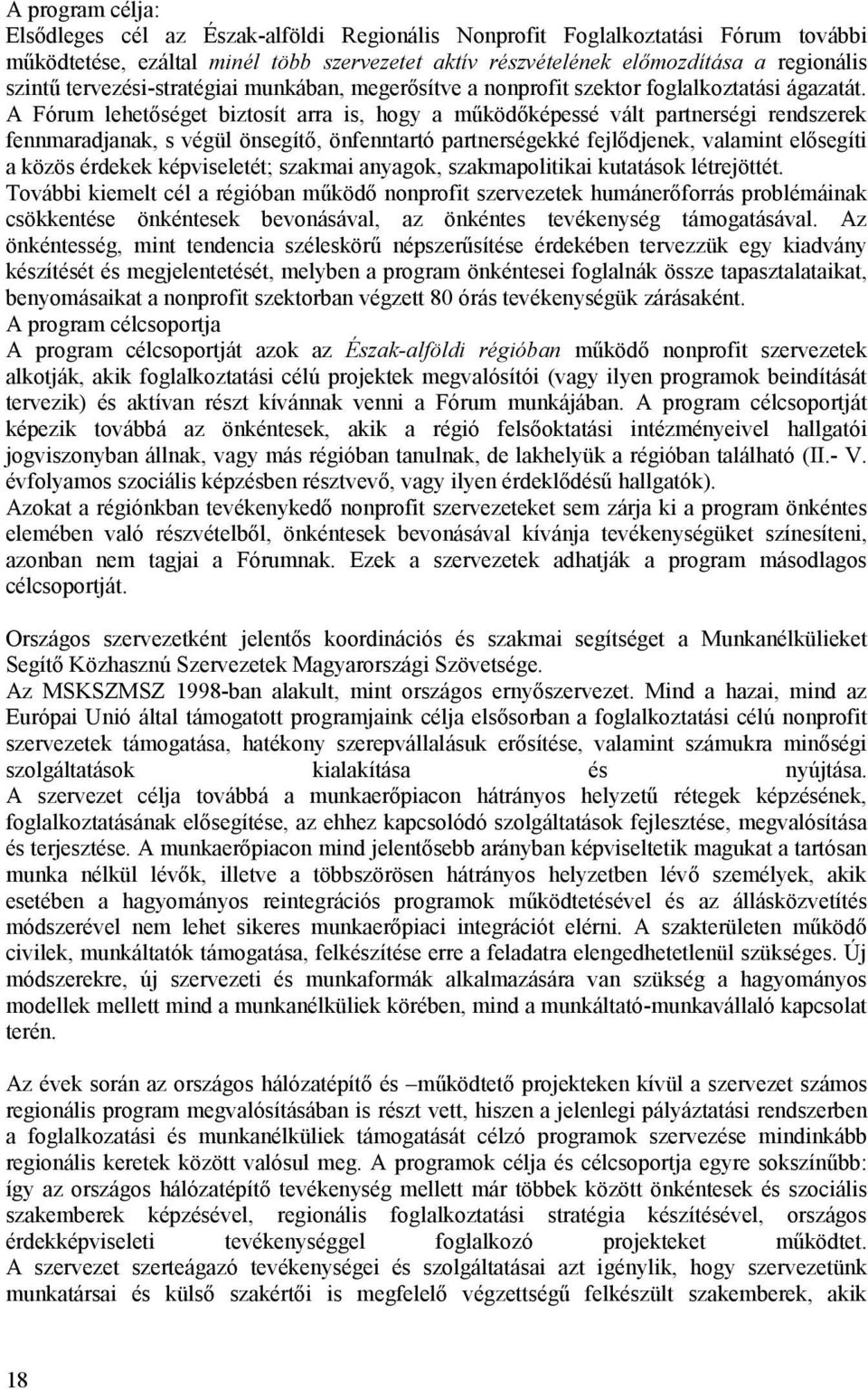 A Fórum lehetőséget biztosít arra is, hogy a működőképessé vált partnerségi rendszerek fennmaradjanak, s végül önsegítő, önfenntartó partnerségekké fejlődjenek, valamint elősegíti a közös érdekek