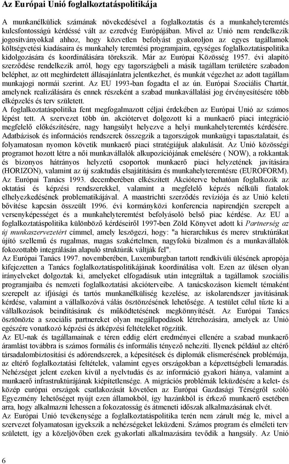 foglalkoztatáspolitika kidolgozására és koordinálására törekszik. Már az Európai Közösség 1957.