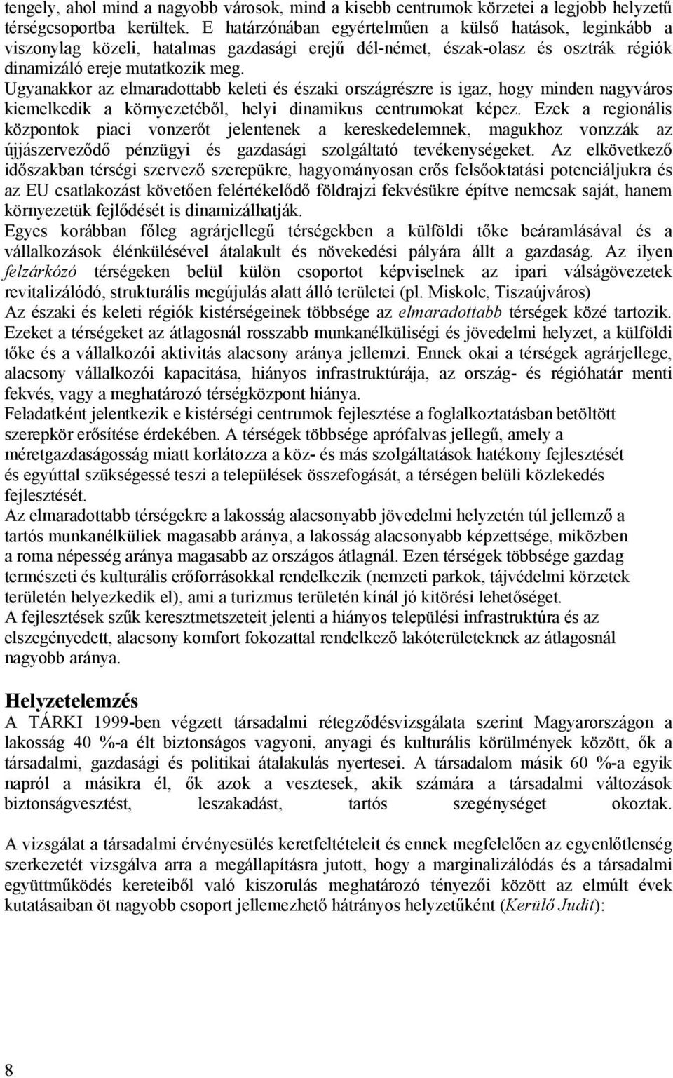 Ugyanakkor az elmaradottabb keleti és északi országrészre is igaz, hogy minden nagyváros kiemelkedik a környezetéből, helyi dinamikus centrumokat képez.