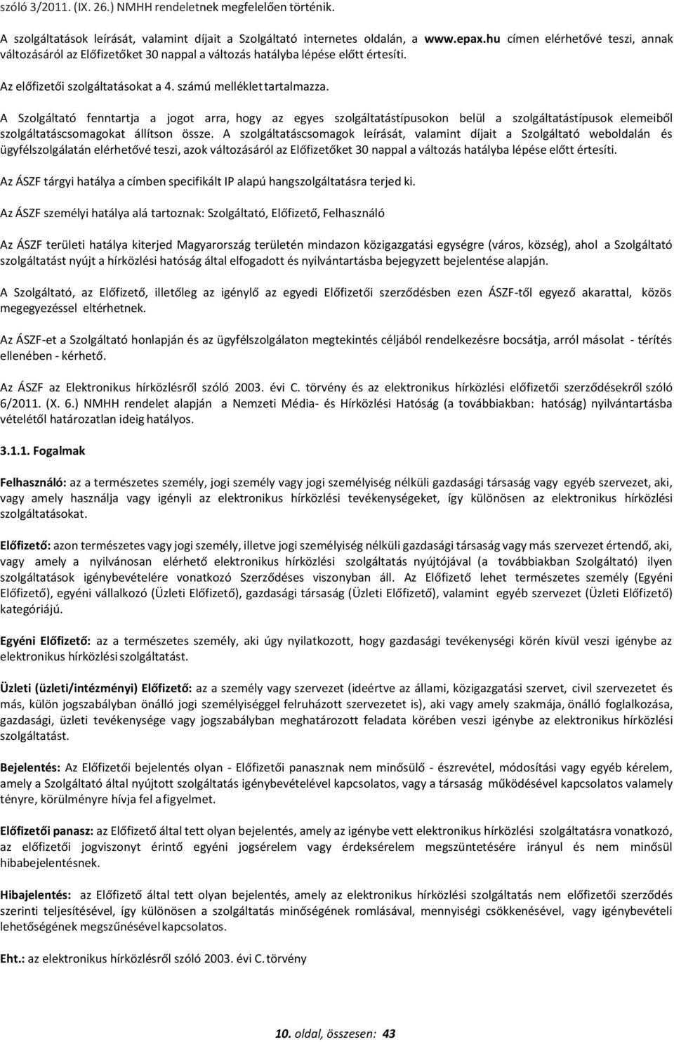 A Szolgáltató fenntartja a jogot arra, hogy az egyes szolgáltatástípusokon belül a szolgáltatástípusok elemeiből szolgáltatáscsomagokat állítson össze.
