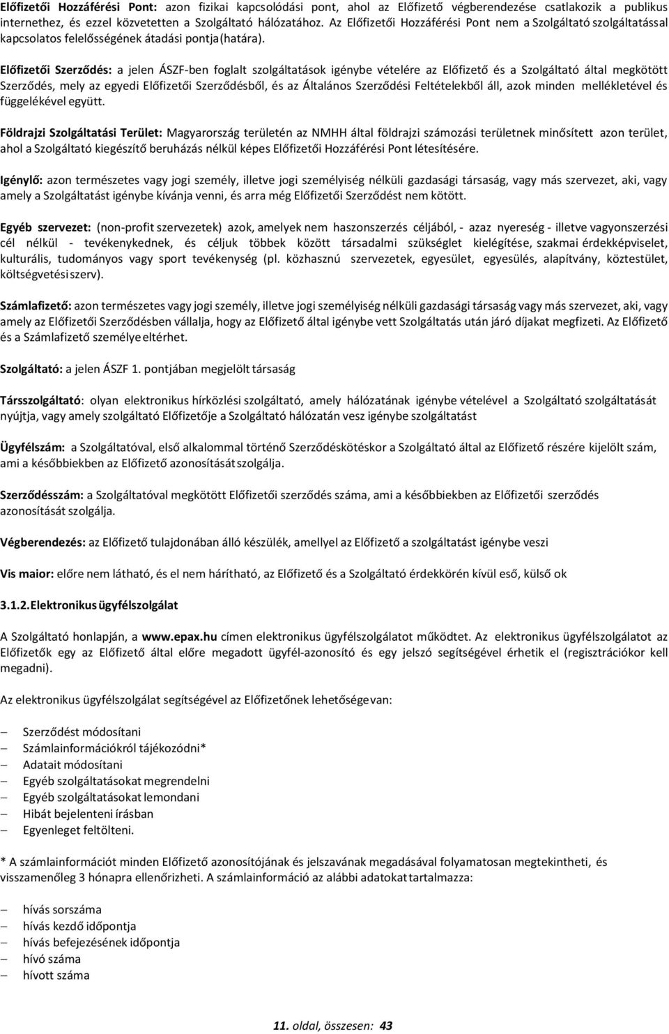 Előfizetői Szerződés: a jelen ÁSZF-ben foglalt szolgáltatások igénybe vételére az Előfizető és a Szolgáltató által megkötött Szerződés, mely az egyedi Előfizetői Szerződésből, és az Általános