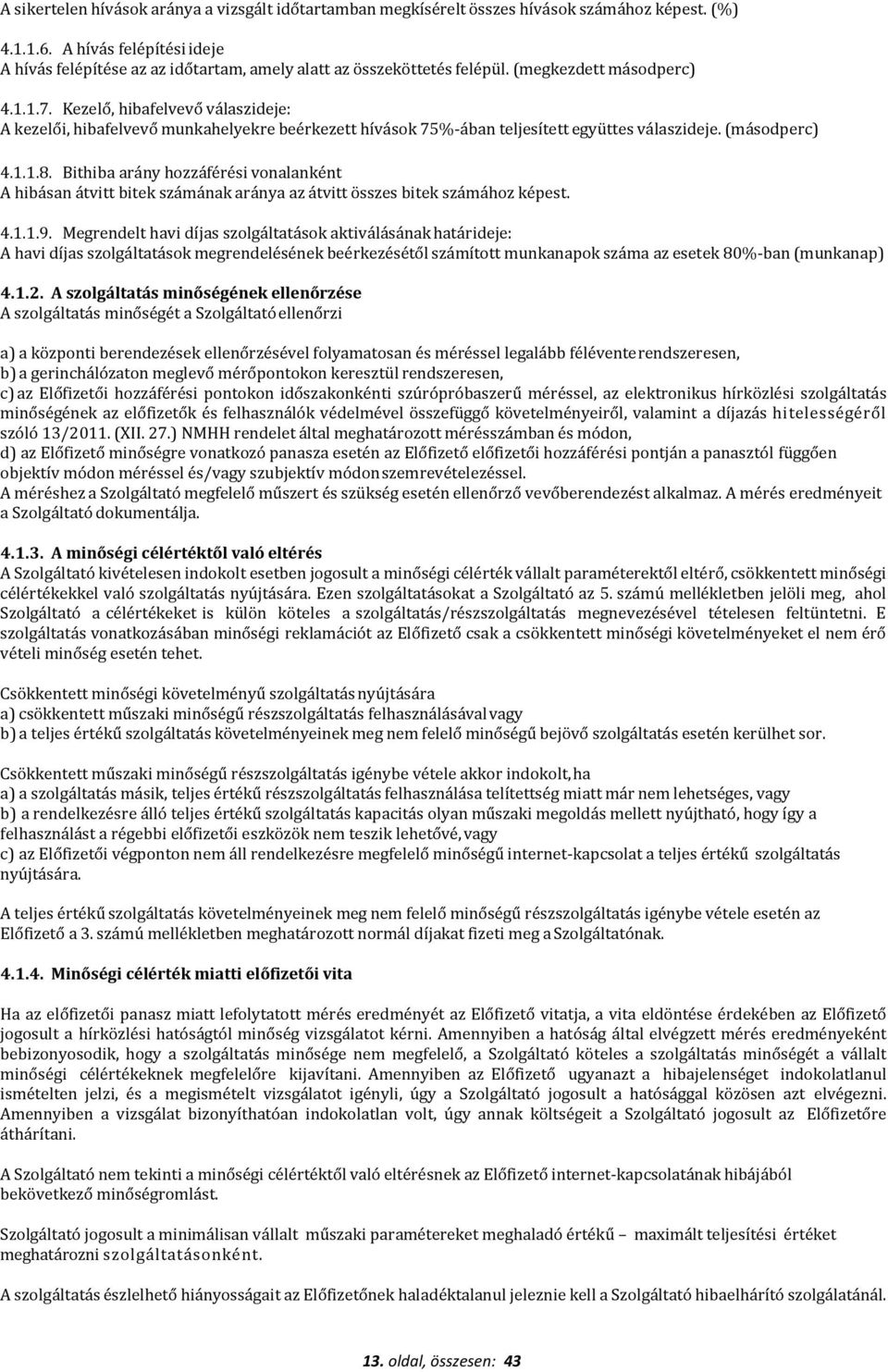 Kezelő, hibafelvevő válaszideje: A kezelői, hibafelvevő munkahelyekre beérkezett hívások 75%-ában teljesített együttes válaszideje. (másodperc) 4.1.1.8.