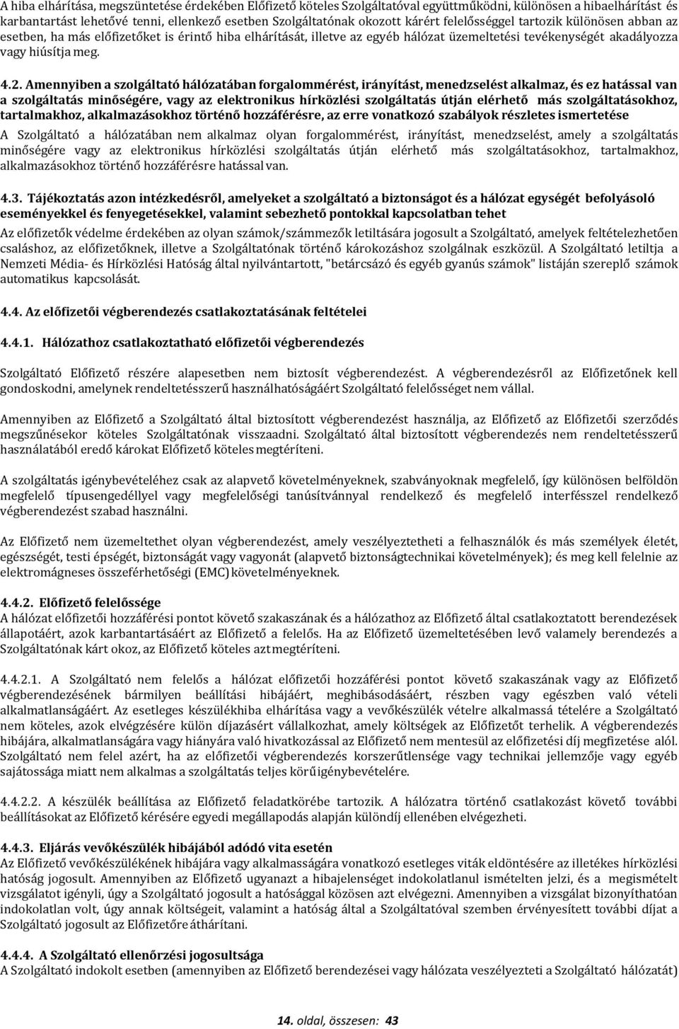 Amennyiben a szolgáltató hálózatában forgalommérést, irányítást, menedzselést alkalmaz, és ez hatással van a szolgáltatás minőségére, vagy az elektronikus hírközlési szolgáltatás útján elérhető más