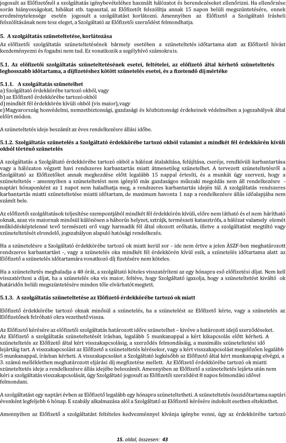 Amennyiben az Előfizető a Szolgáltató írásbeli felszólításának nem tesz eleget, a Szolgáltató az Előfizetői szerződést felmondhatja. 5.