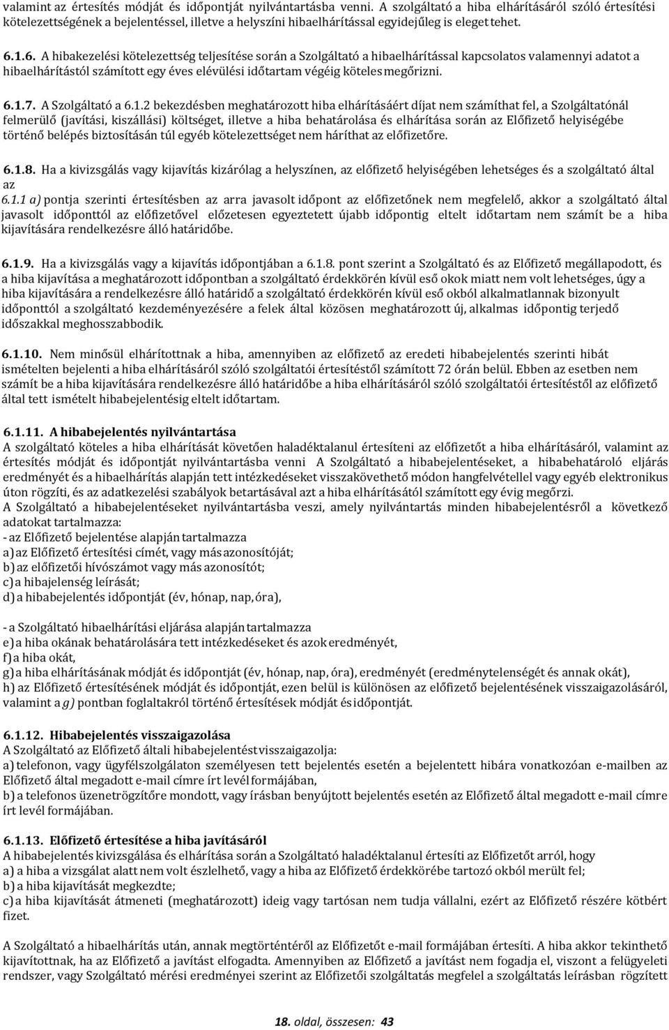 1.6. A hibakezelési kötelezettség teljesítése során a Szolgáltató a hibaelhárítással kapcsolatos valamennyi adatot a hibaelhárítástól számított egy éves elévülési időtartam végéig köteles megőrizni.