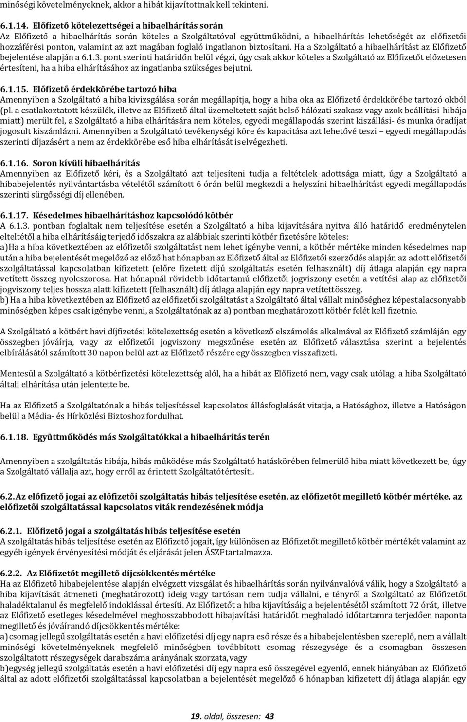 azt magában foglaló ingatlanon biztosítani. Ha a Szolgáltató a hibaelhárítást az Előfizető bejelentése alapján a 6.1.3.