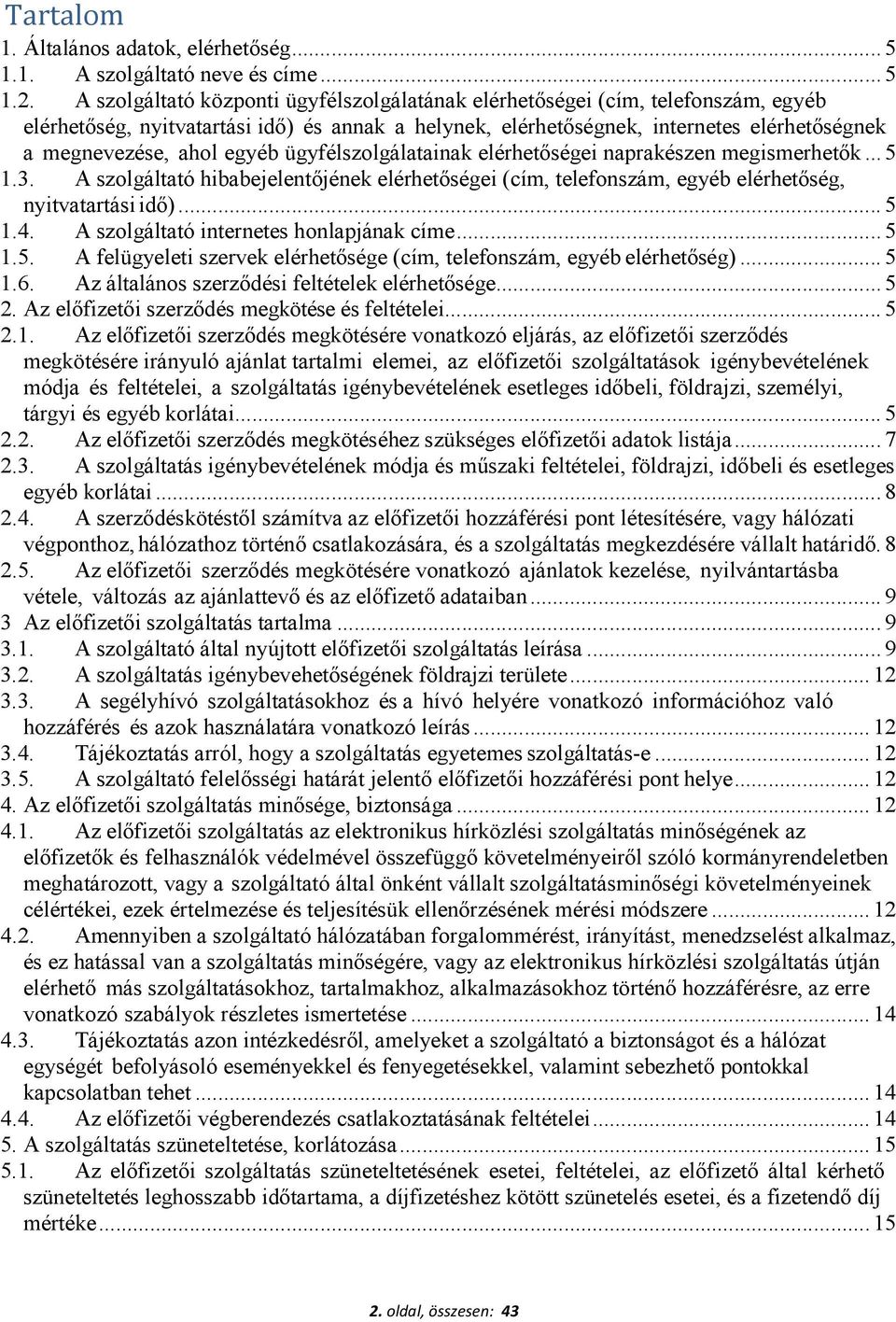 egyéb ügyfélszolgálatainak elérhetőségei naprakészen megismerhetők... 5 1.3. A szolgáltató hibabejelentőjének elérhetőségei (cím, telefonszám, egyéb elérhetőség, nyitvatartási idő)... 5 1.4.