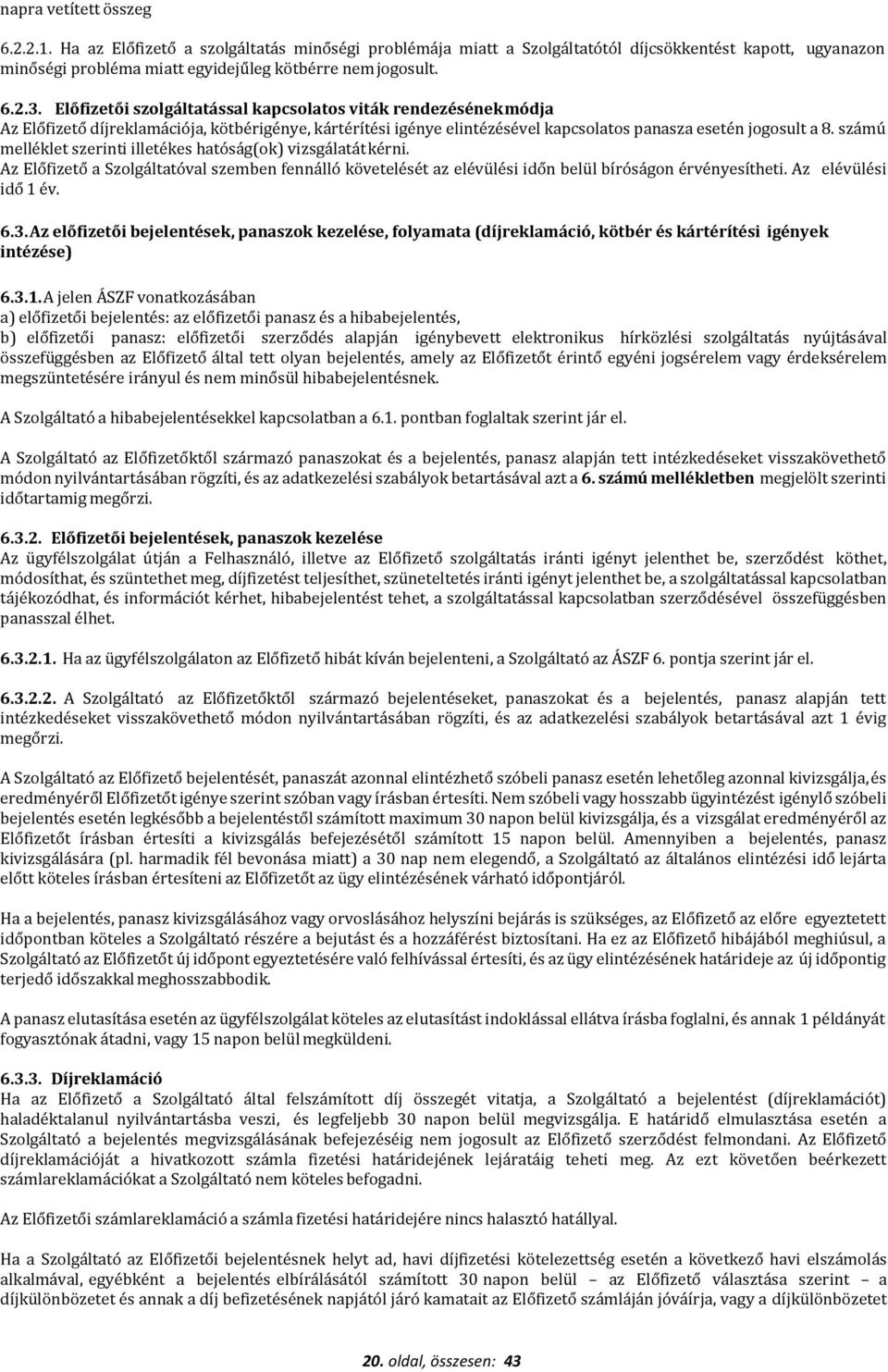 számú melléklet szerinti illetékes hatóság(ok) vizsgálatát kérni. Az Előfizető a Szolgáltatóval szemben fennálló követelését az elévülési időn belül bíróságon érvényesítheti. Az elévülési idő 1 év. 6.