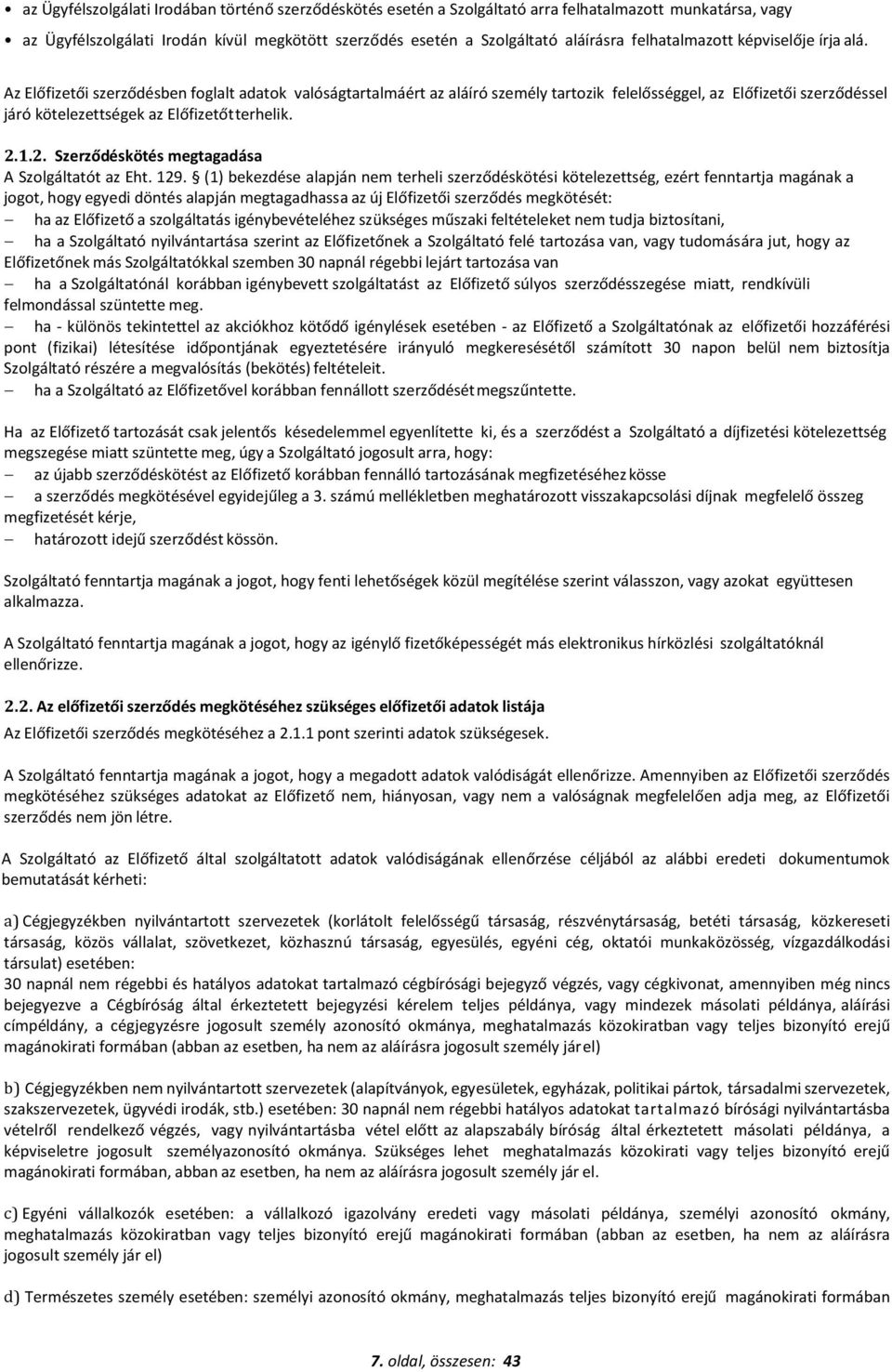 Az Előfizetői szerződésben foglalt adatok valóságtartalmáért az aláíró személy tartozik felelősséggel, az Előfizetői szerződéssel járó kötelezettségek az Előfizetőt terhelik. 2.