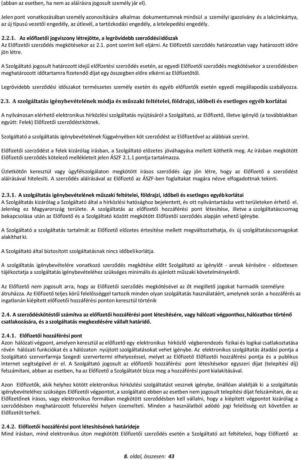 letelepedési engedély. 2.2.1. Az előfizetői jogviszony létrejötte, a legrövidebb szerződési időszak Az Előfizetői szerződés megkötésekor az 2.1. pont szerint kell eljárni.