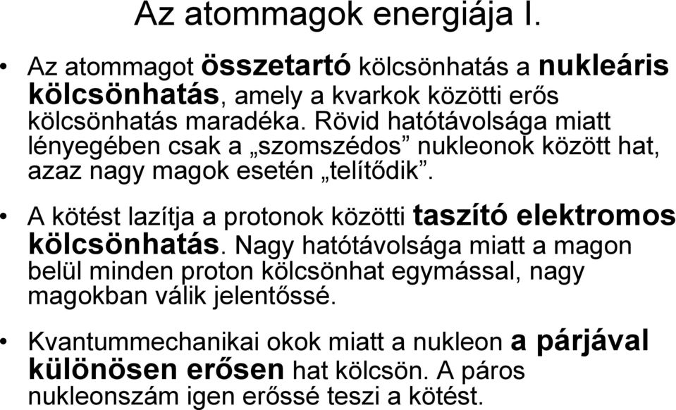 Rövid hatótávolsága miatt lényegében csak a szomszédos nukleonok között hat, azaz nagy magok esetén telítődik.