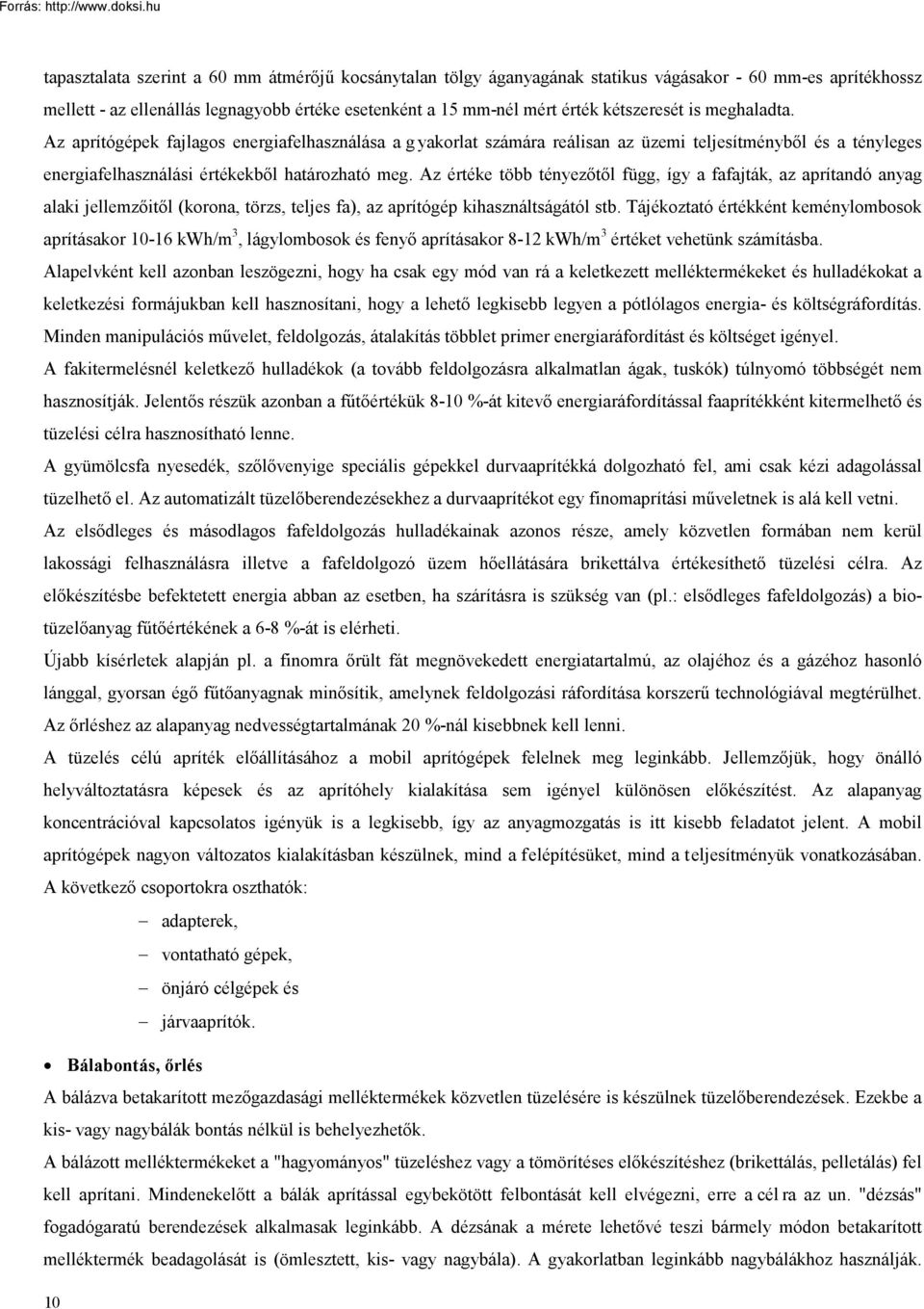 Az értéke több tényezőtől függ, így a fafajták, az aprítandó anyag alaki jellemzőitől (korona, törzs, teljes fa), az aprítógép kihasználtságától stb.