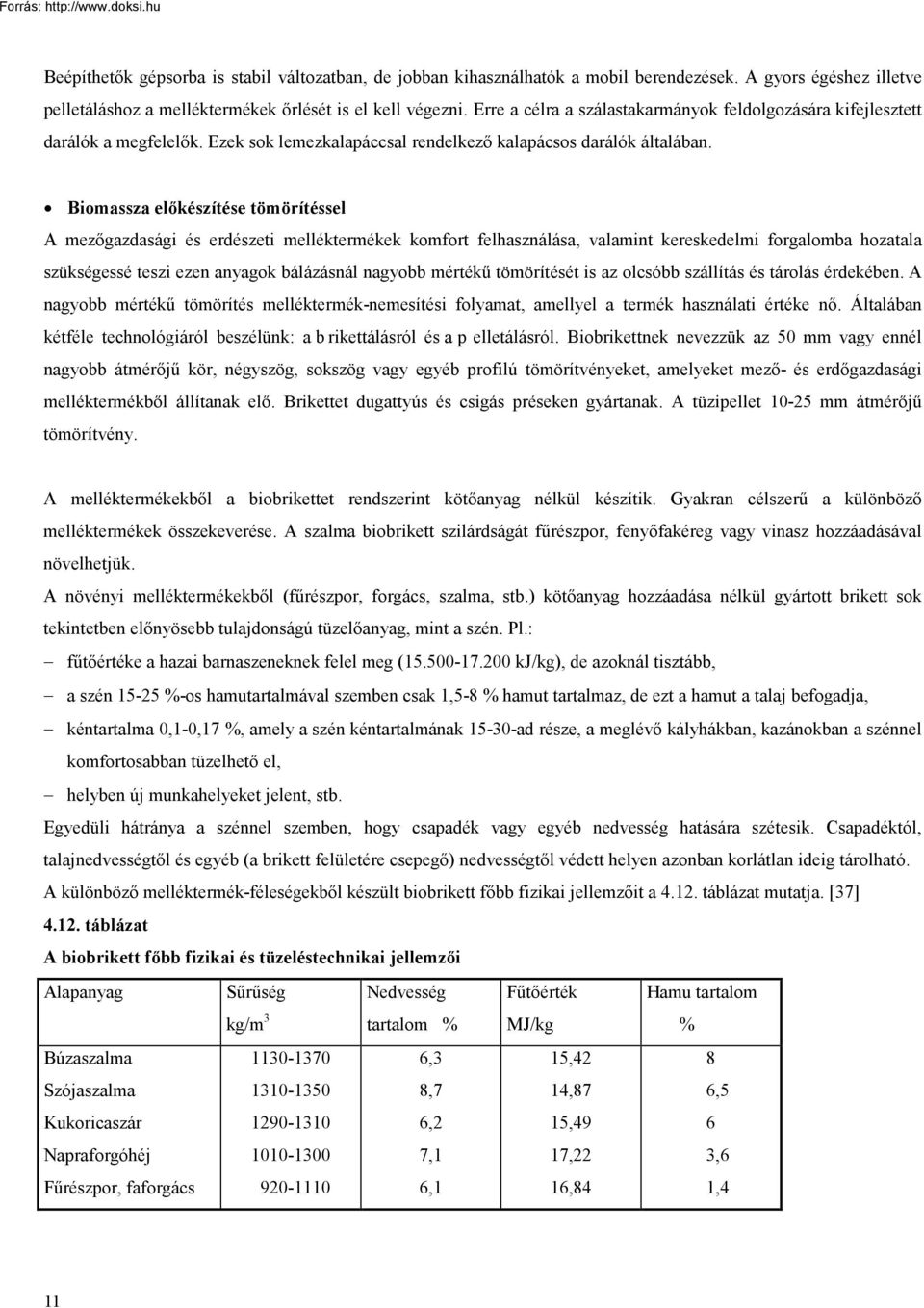 Biomassza előkészítése tömörítéssel A mezőgazdasági és erdészeti melléktermékek komfort felhasználása, valamint kereskedelmi forgalomba hozatala szükségessé teszi ezen anyagok bálázásnál nagyobb