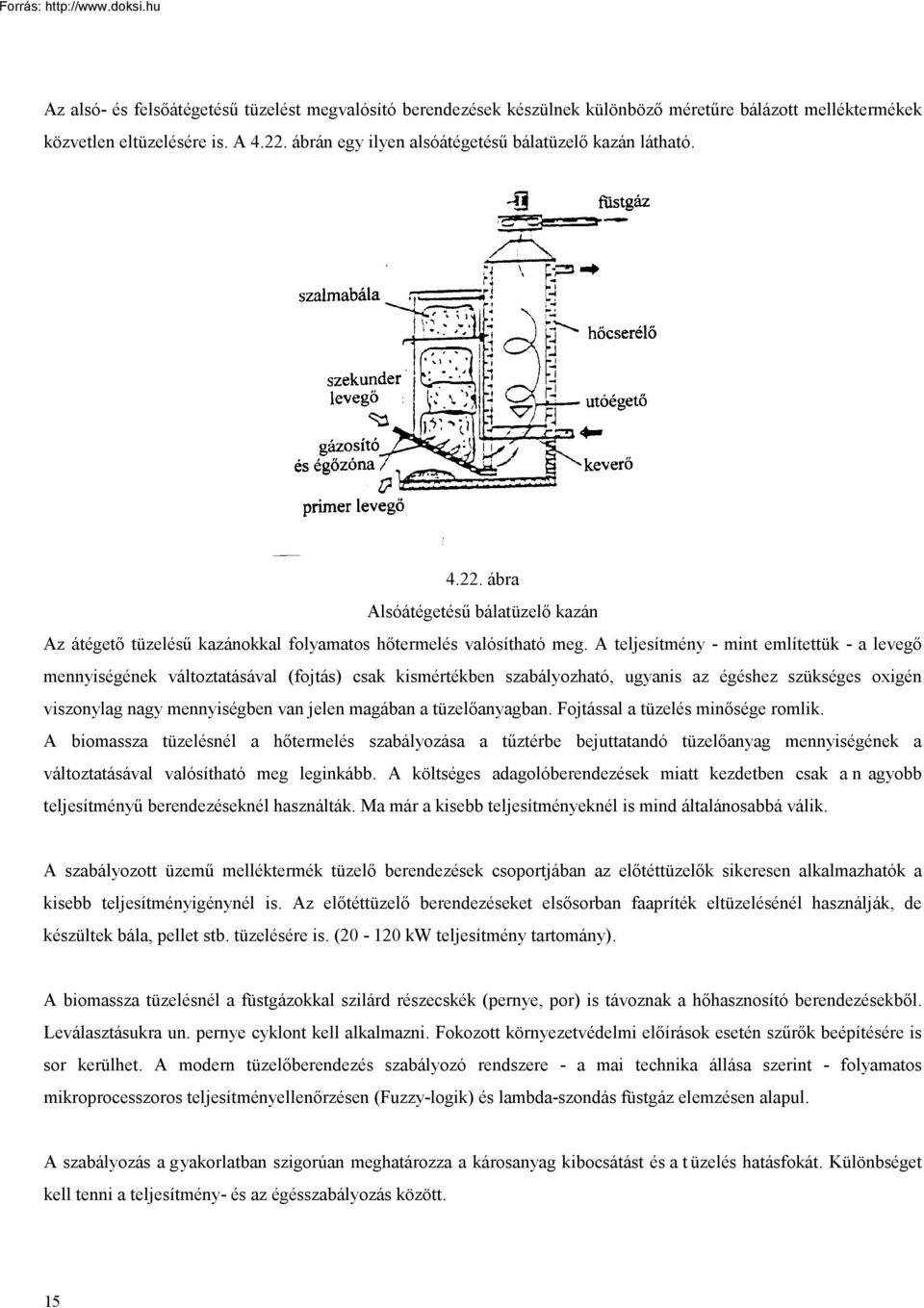 A teljesítmény - mint említettük - a levegő mennyiségének változtatásával (fojtás) csak kismértékben szabályozható, ugyanis az égéshez szükséges oxigén viszonylag nagy mennyiségben van jelen magában