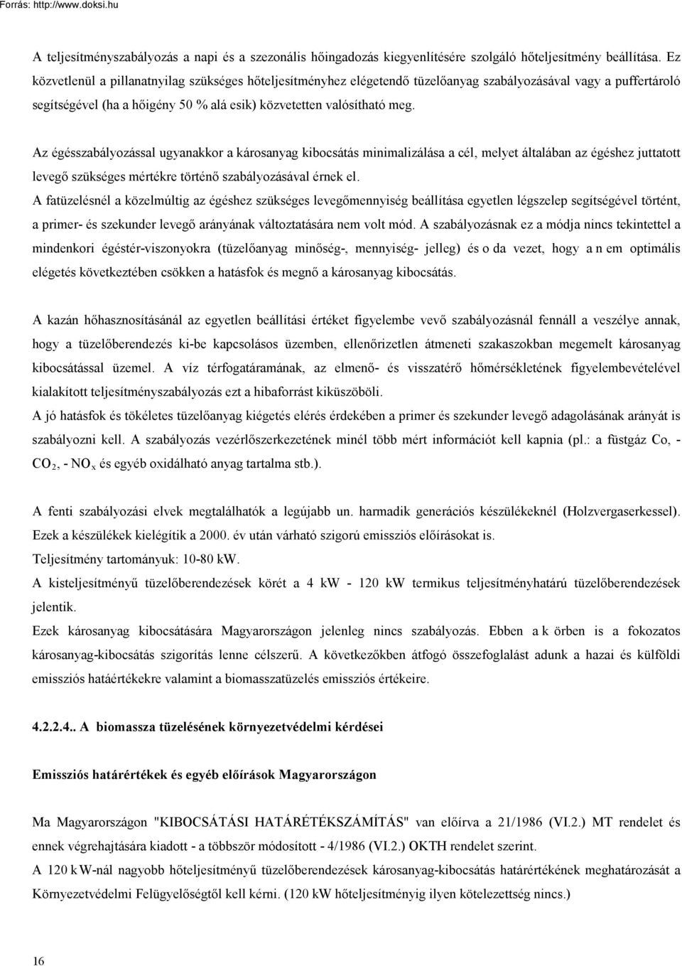 Az égésszabályozással ugyanakkor a károsanyag kibocsátás minimalizálása a cél, melyet általában az égéshez juttatott levegő szükséges mértékre történő szabályozásával érnek el.