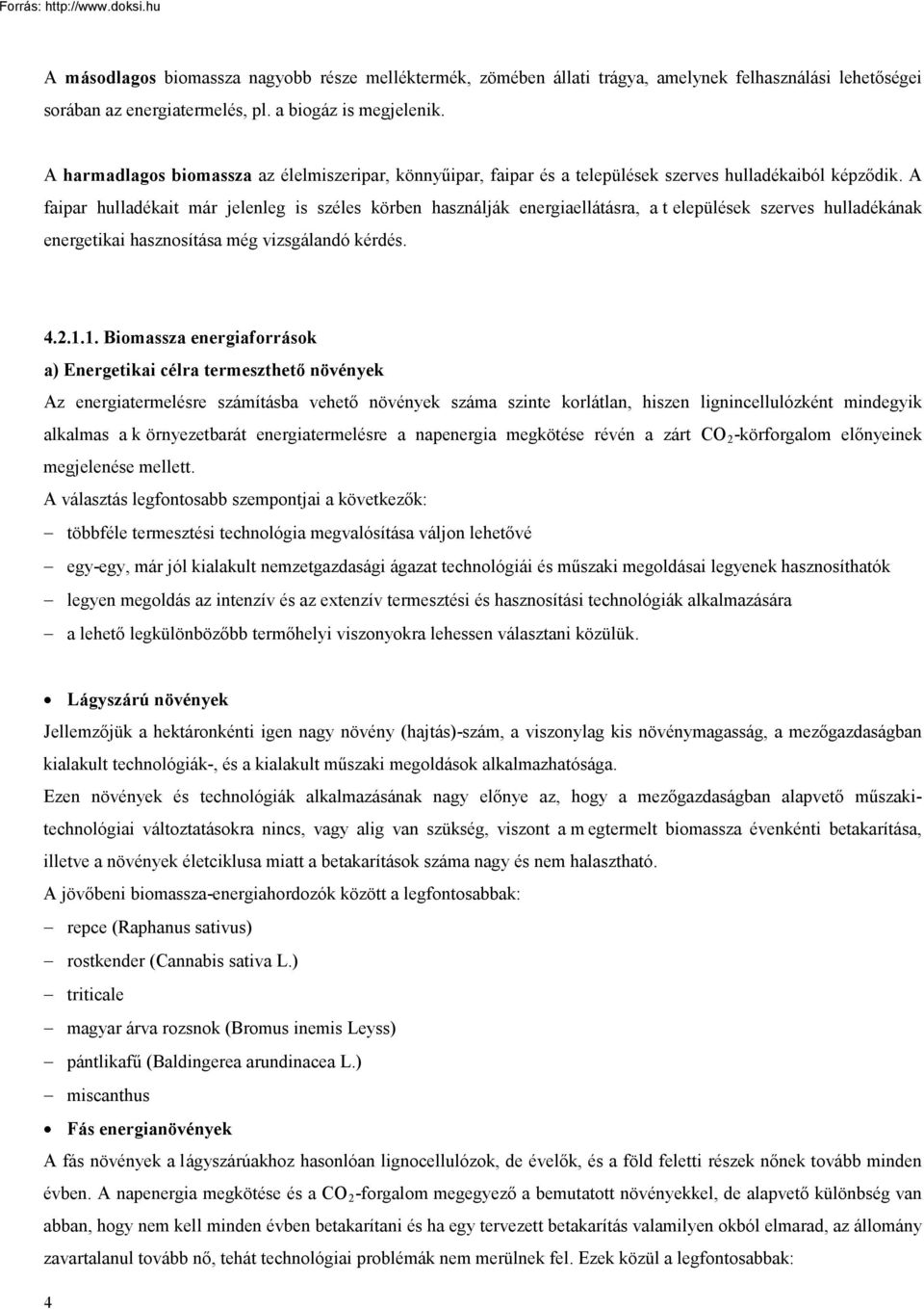 A faipar hulladékait már jelenleg is széles körben használják energiaellátásra, a t elepülések szerves hulladékának energetikai hasznosítása még vizsgálandó kérdés. 4.2.1.