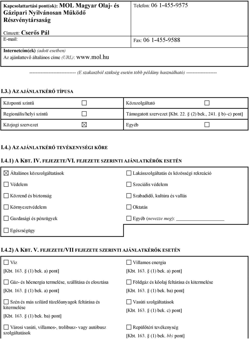 ) AZ AJÁNLATKÉRŐ TÍPUSA Központi szintű Regionális/helyi szintű Közjogi szervezet Közszolgáltató Támogatott szervezet [Kbt. 22. (2) bek., 241. b) c) pont] Egyéb I.4.) AZ AJÁNLATKÉRŐ TEVÉKENYSÉGI KÖRE I.