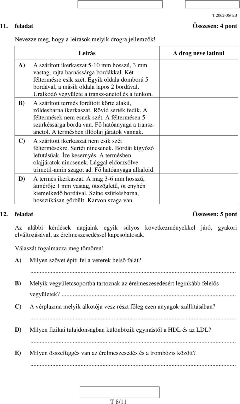 B) A szárított termés fordított körte alakú, zöldesbarna ikerkaszat. Rövid serték fedik. A féltermések nem esnek szét. A féltermésen 5 szürkéssárga borda van. Fő hatóanyaga a transzanetol.