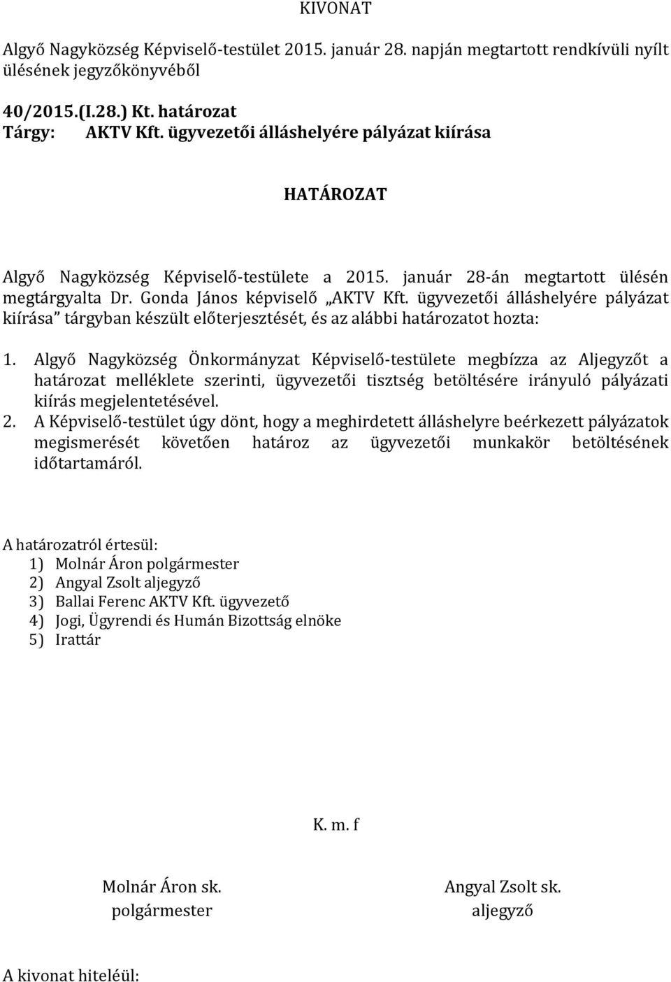 Algyo Nagyko zse g OÖ nkorma nyzat Ke pviselo -testu lete megbıźza az Aljegyzo t a hata rozat melle klete szerinti, u gyvezeto i tisztse g beto lte se re ira nyulo pa lya zati kiıŕa s megjelentete se