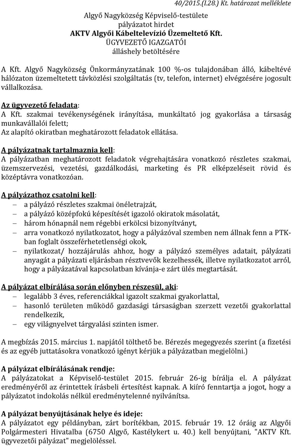 Az ügyvezető feladata: A Kft. szakmai tevékenységének irányítása, munkáltató jog gyakorlása a társaság munkavállalói felett; Az alapító okiratban meghatározott feladatok ellátása.