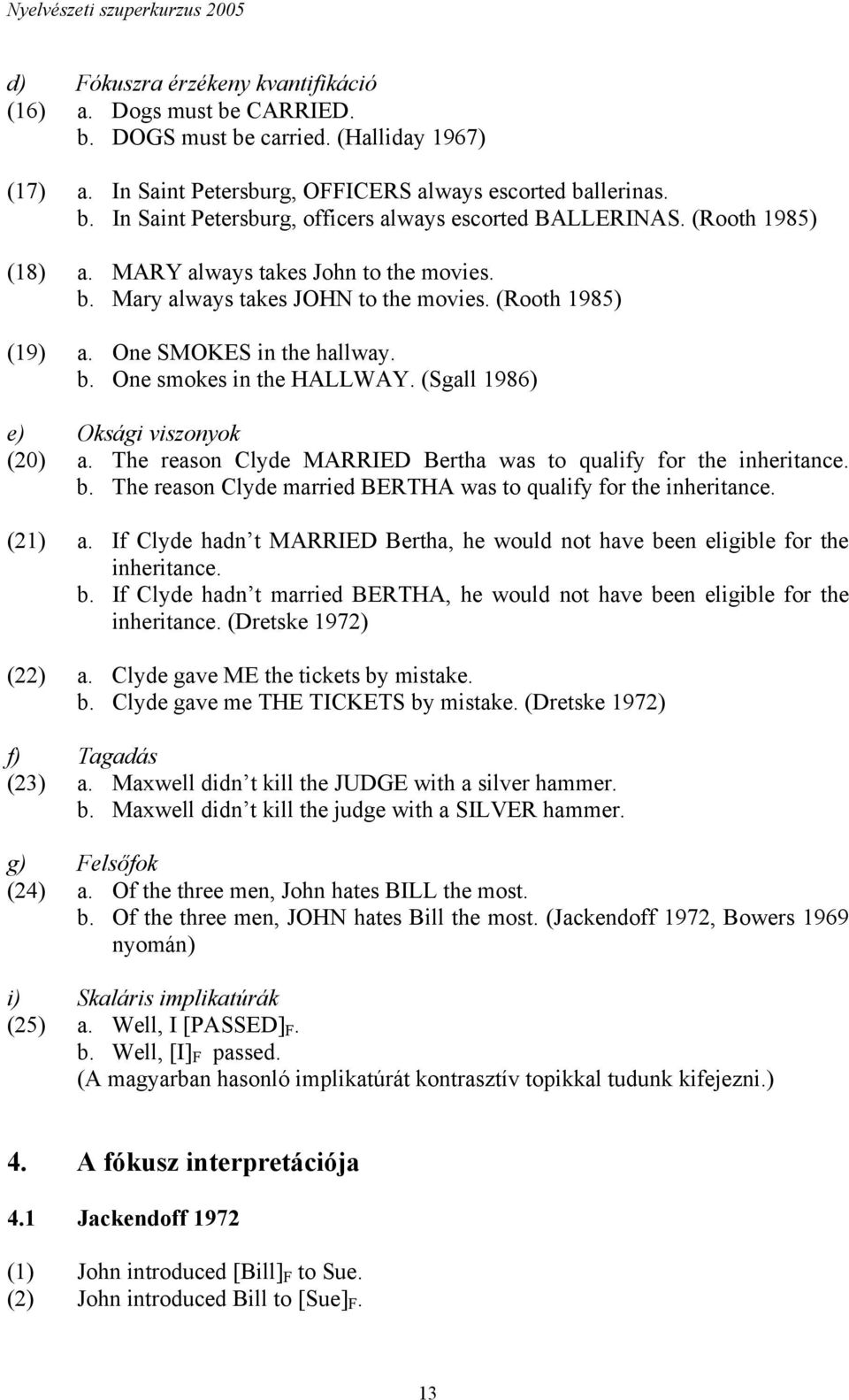 (Rooth 1985) (19) a. One SMOKES in the hallway. b. One smokes in the HALLWAY. (Sgall 1986) e) Oksági viszonyok (20) a. The reason Clyde MARRIED Bertha was to qualify for the inheritance. b. The reason Clyde married BERTHA was to qualify for the inheritance.