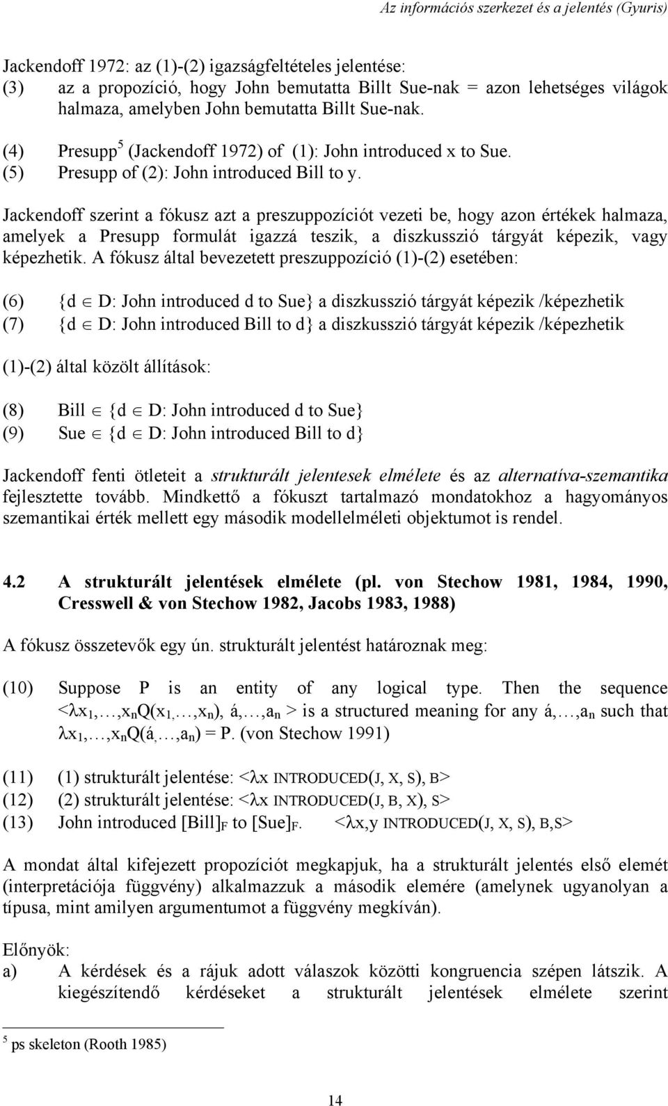 Jackendoff szerint a fókusz azt a preszuppozíciót vezeti be, hogy azon értékek halmaza, amelyek a Presupp formulát igazzá teszik, a diszkusszió tárgyát képezik, vagy képezhetik.