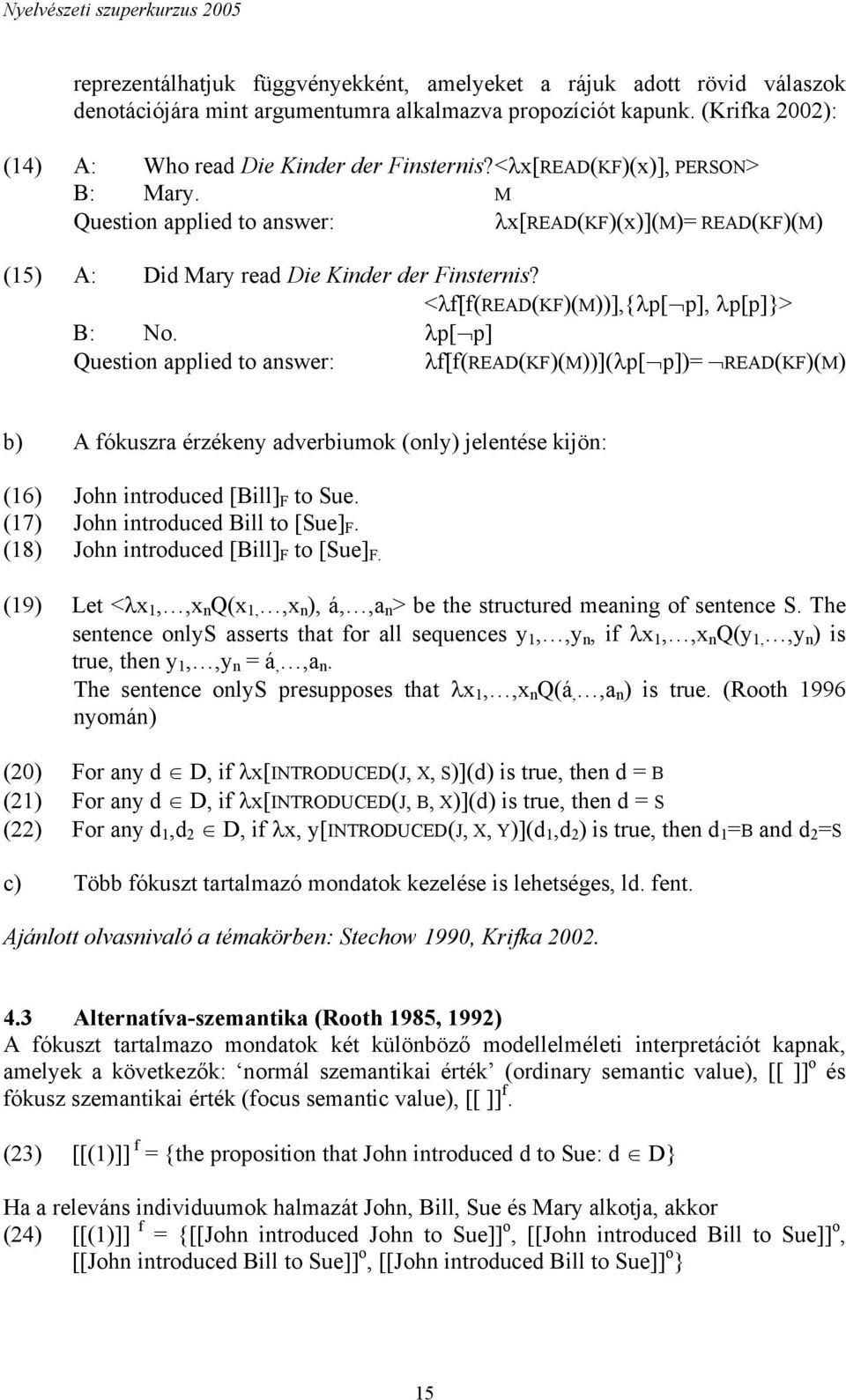 M Question applied to answer: λx[read(kf)(x)](m)= READ(KF)(M) (15) A: Did Mary read Die Kinder der Finsternis? <λf[f(read(kf)(m))],{λp[ p], λp[p]}> B: No.