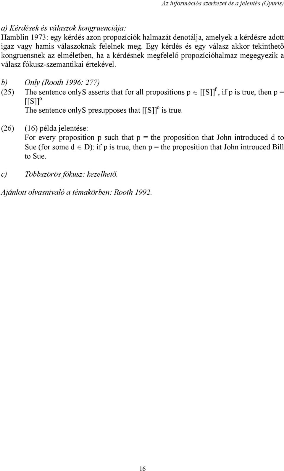 b) Only (Rooth 1996: 277) (25) The sentence onlys asserts that for all propositions p [[S]] f, if p is true, then p = [[S]] o The sentence onlys presupposes that [[S]] o is true.