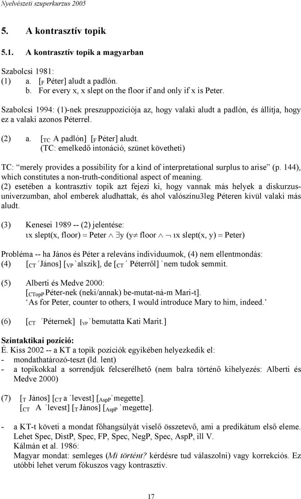 [ TC A padlón] [ F Péter] aludt. (TC: emelkedő intonáció, szünet követheti) TC: merely provides a possibility for a kind of interpretational surplus to arise (p.