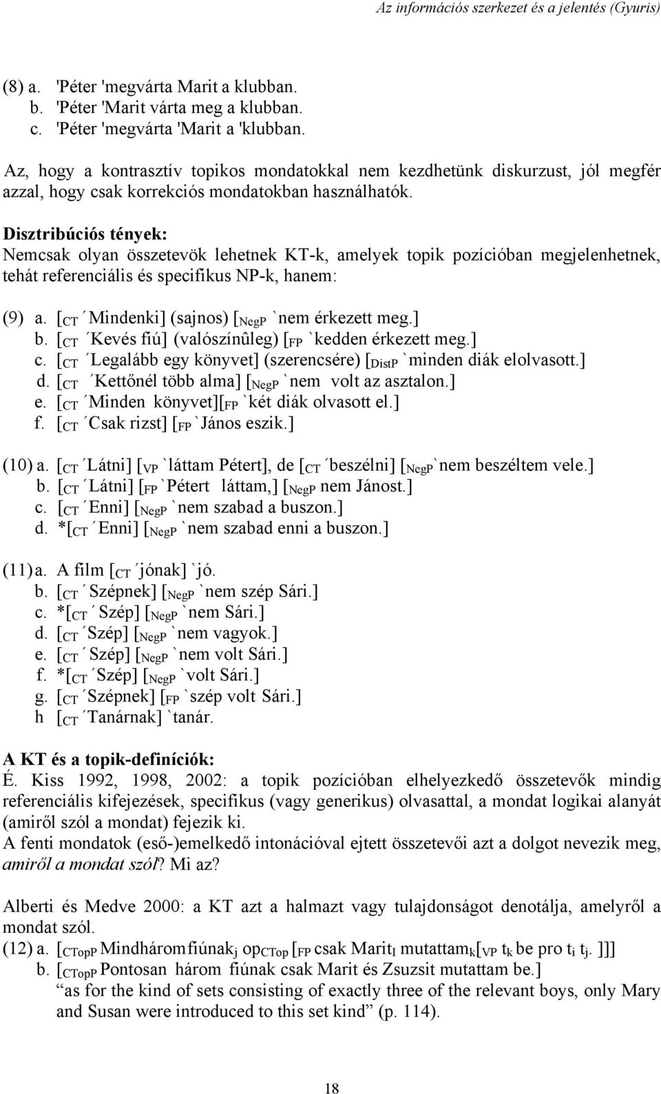 Disztribúciós tények: Nemcsak olyan összetevök lehetnek KT-k, amelyek topik pozícióban megjelenhetnek, tehát referenciális és specifikus NP-k, hanem: (9) a.