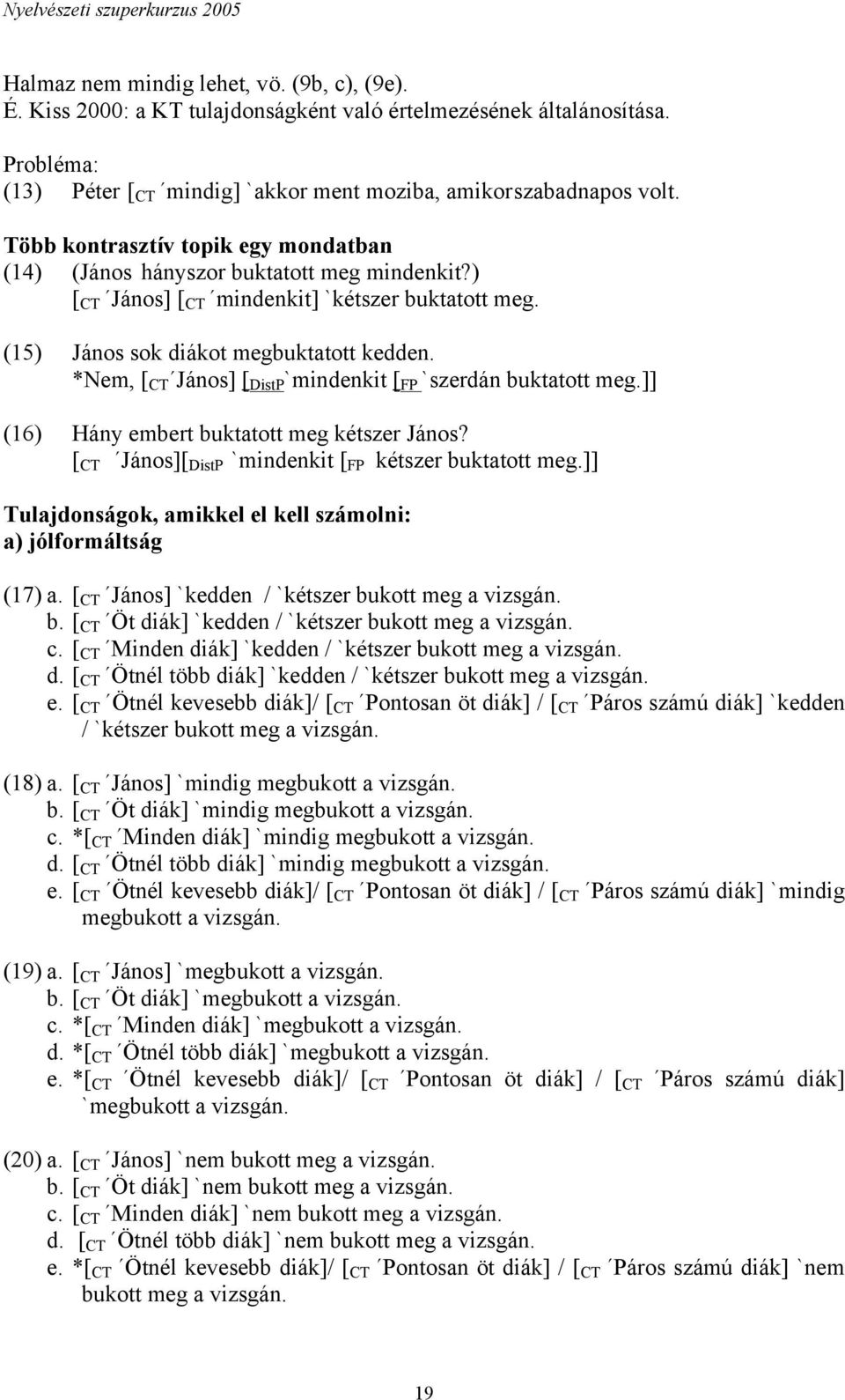 ) [ CT János] [ CT mindenkit] `kétszer buktatott meg. (15) János sok diákot megbuktatott kedden. *Nem, [ CT János] [ DistP`mindenkit [ FP `szerdán buktatott meg.