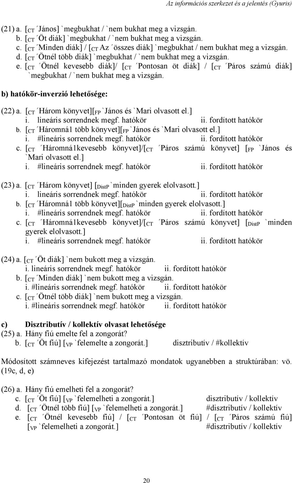 [ CT Ötnél kevesebb diák]/ [ CT Pontosan öt diák] / [ CT Páros számú diák] `megbukhat / `nem bukhat meg a vizsgán. b) hatókör-inverzió lehetősége: (22) a.