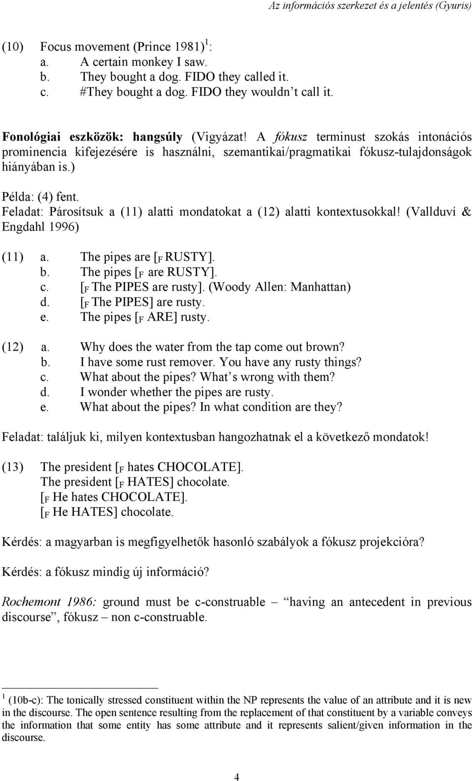A fókusz terminust szokás intonációs prominencia kifejezésére is használni, szemantikai/pragmatikai fókusz-tulajdonságok hiányában is.) Példa: (4) fent.