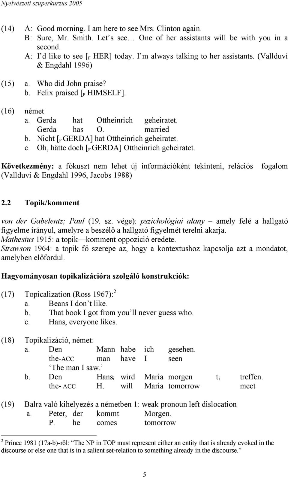 Gerda hat Ottheinrich geheiratet. Gerda has O. married b. Nicht [ F GERDA] hat Ottheinrich geheiratet. c. Oh, hätte doch [ F GERDA] Ottheinrich geheiratet.