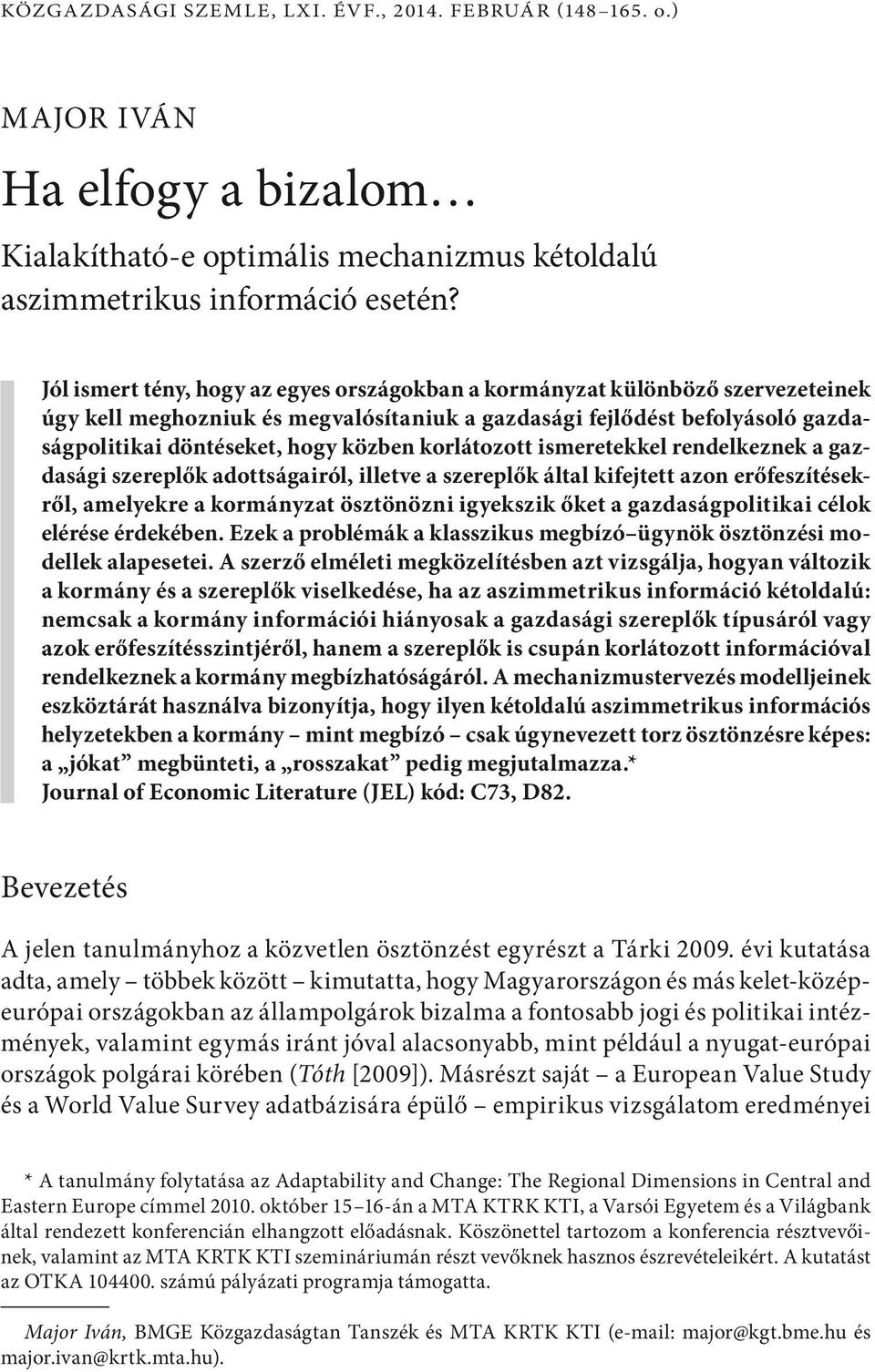 korlátozott ismeretekkel rendelkeznek a gazdasági szereplők adottságairól, illetve a szereplők által kifejtett azon erőfeszítésekről, amelyekre a kormányzat ösztönözni igyekszik őket a