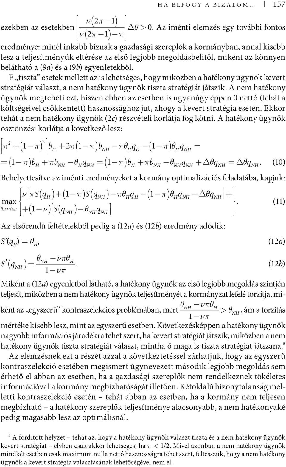 belátható a (9a) és a (9b) egyenletekből. E tiszta esetek mellett az is lehetséges, hogy miközben a hatékony ügynök kevert stratégiát választ, a nem hatékony ügynök tiszta stratégiát játszik.